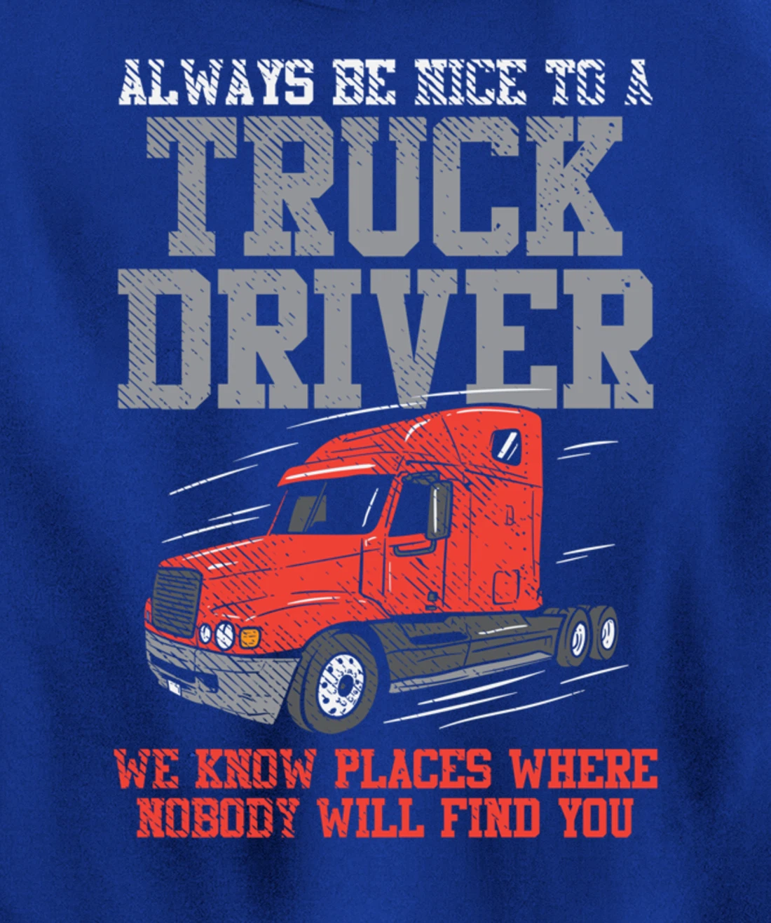 Be Nice To A Truck Driver, Funny Trucker Serial Killer Pullover Hoodie