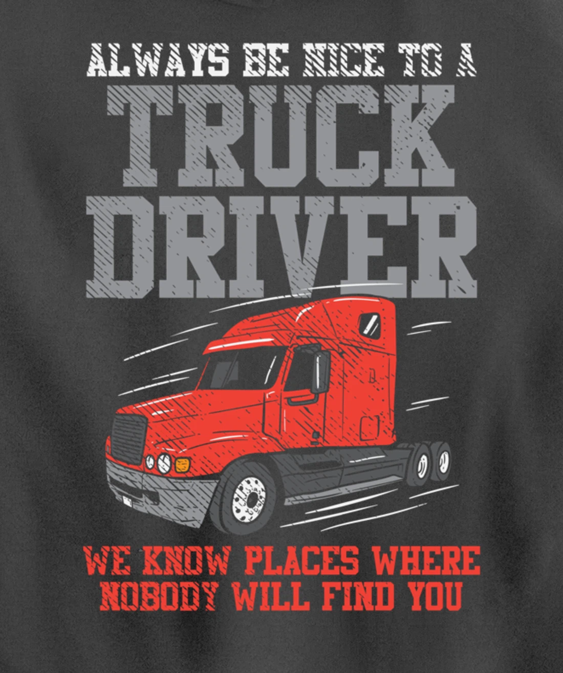 Be Nice To A Truck Driver, Funny Trucker Serial Killer Pullover Hoodie