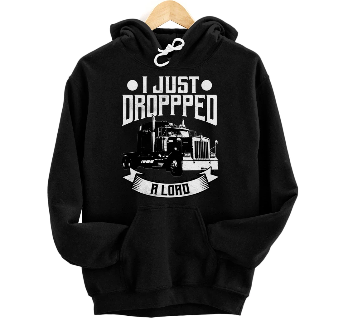 Trucker Gifts Tractor Trailer 18 Wheeler Dropped A Load Pullover Hoodie