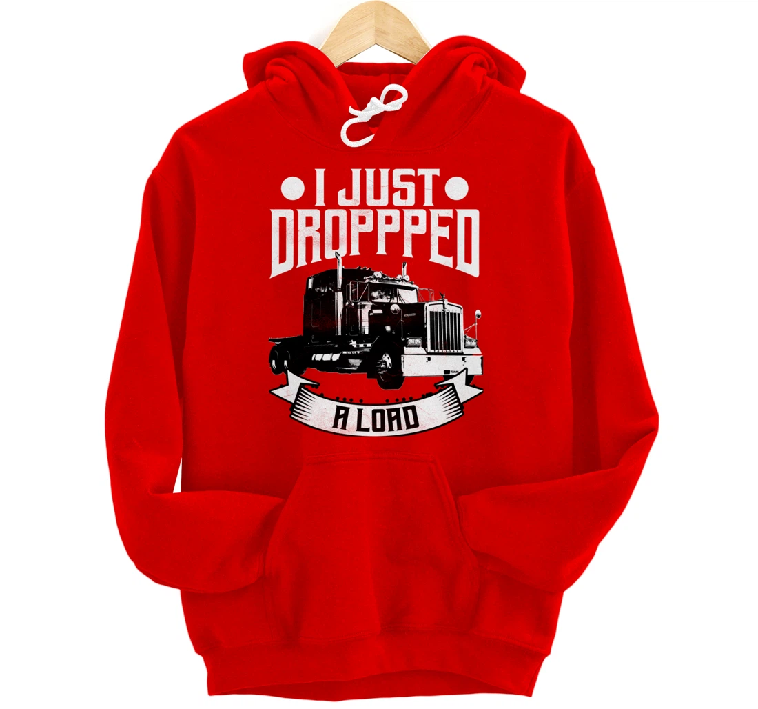 Trucker Gifts Tractor Trailer 18 Wheeler Dropped A Load Pullover Hoodie