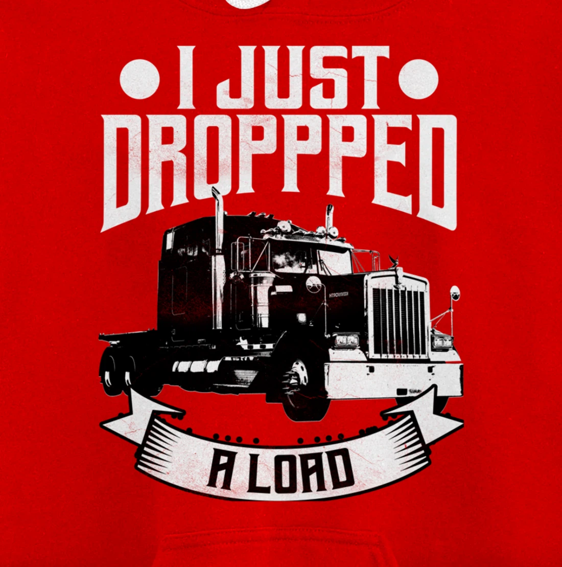 Trucker Gifts Tractor Trailer 18 Wheeler Dropped A Load Pullover Hoodie