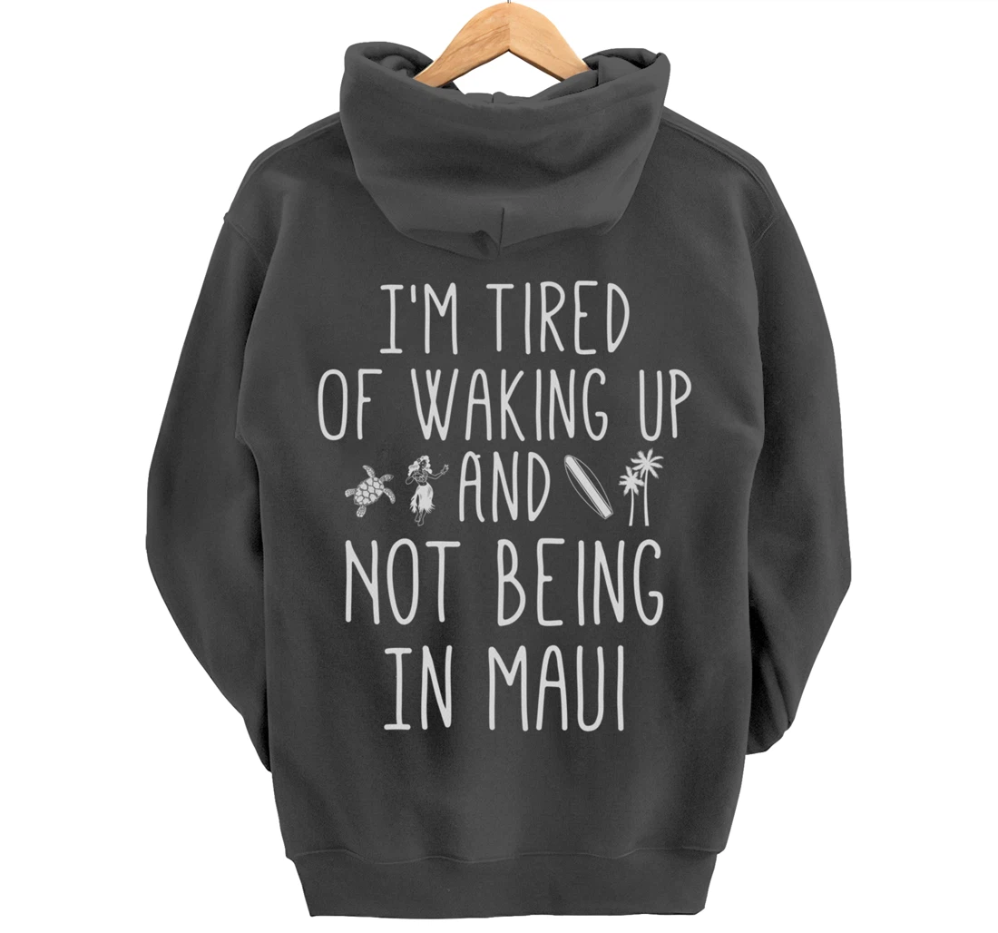 I’m Tired of Waking Up and Not Being In Maui Funny Hawaiian Pullover Hoodie