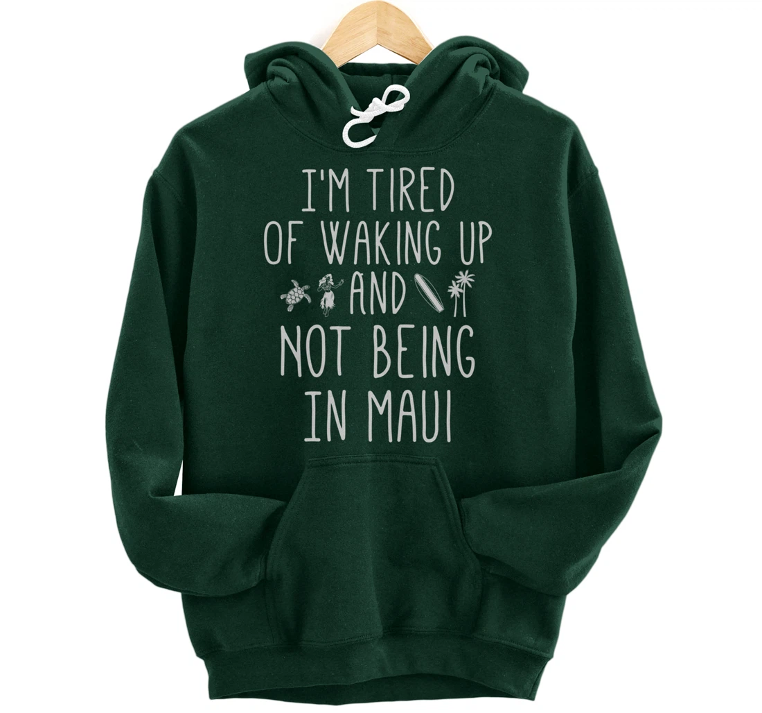 I’m Tired of Waking Up and Not Being In Maui Funny Hawaiian Pullover Hoodie