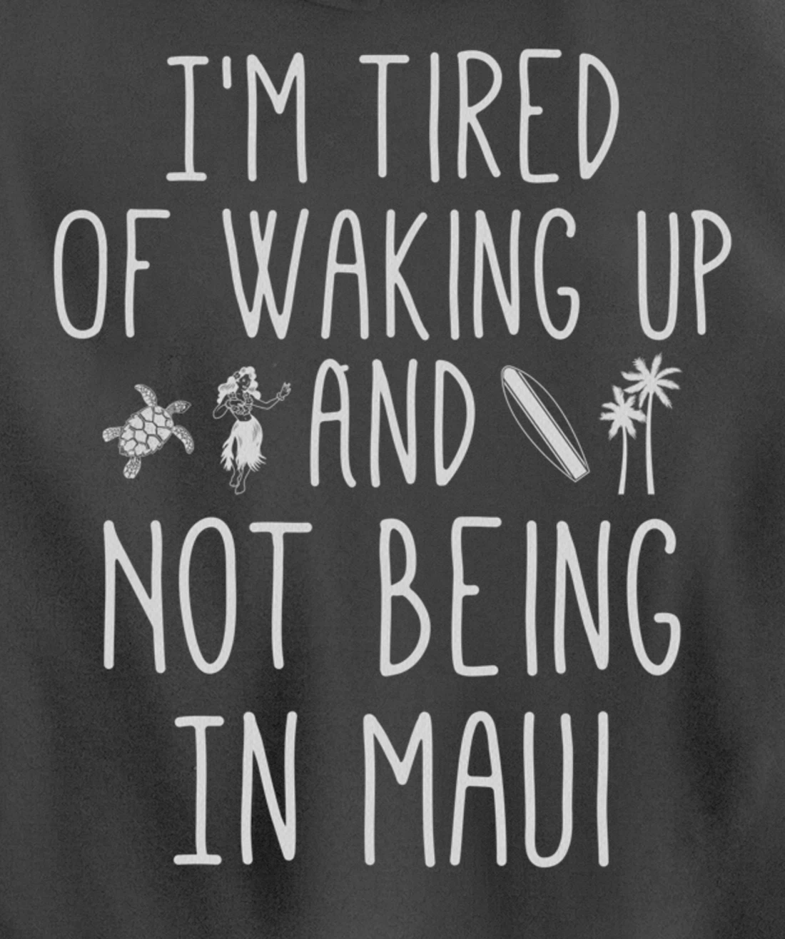 I’m Tired of Waking Up and Not Being In Maui Funny Hawaiian Pullover Hoodie