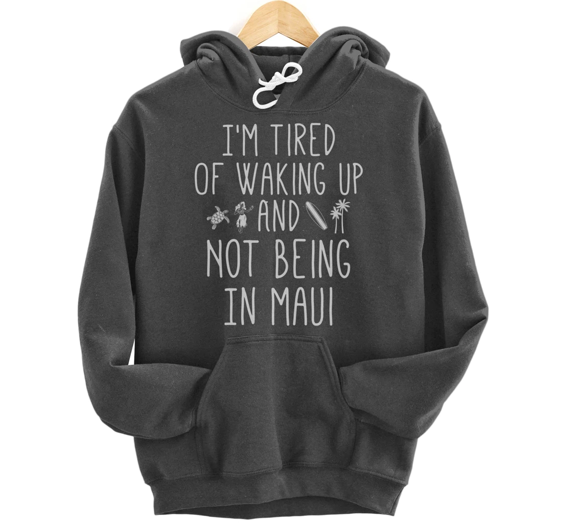 I’m Tired of Waking Up and Not Being In Maui Funny Hawaiian Pullover Hoodie