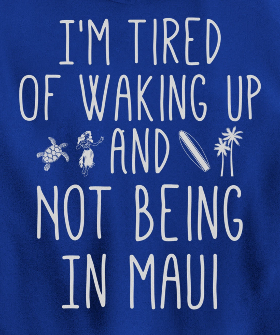 I’m Tired of Waking Up and Not Being In Maui Funny Hawaiian Pullover Hoodie