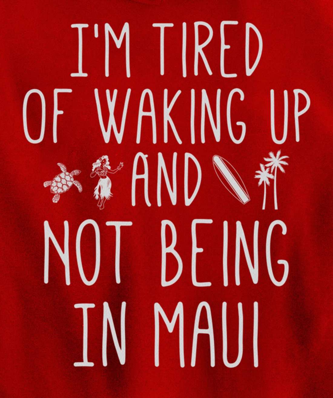 I’m Tired of Waking Up and Not Being In Maui Funny Hawaiian Pullover Hoodie