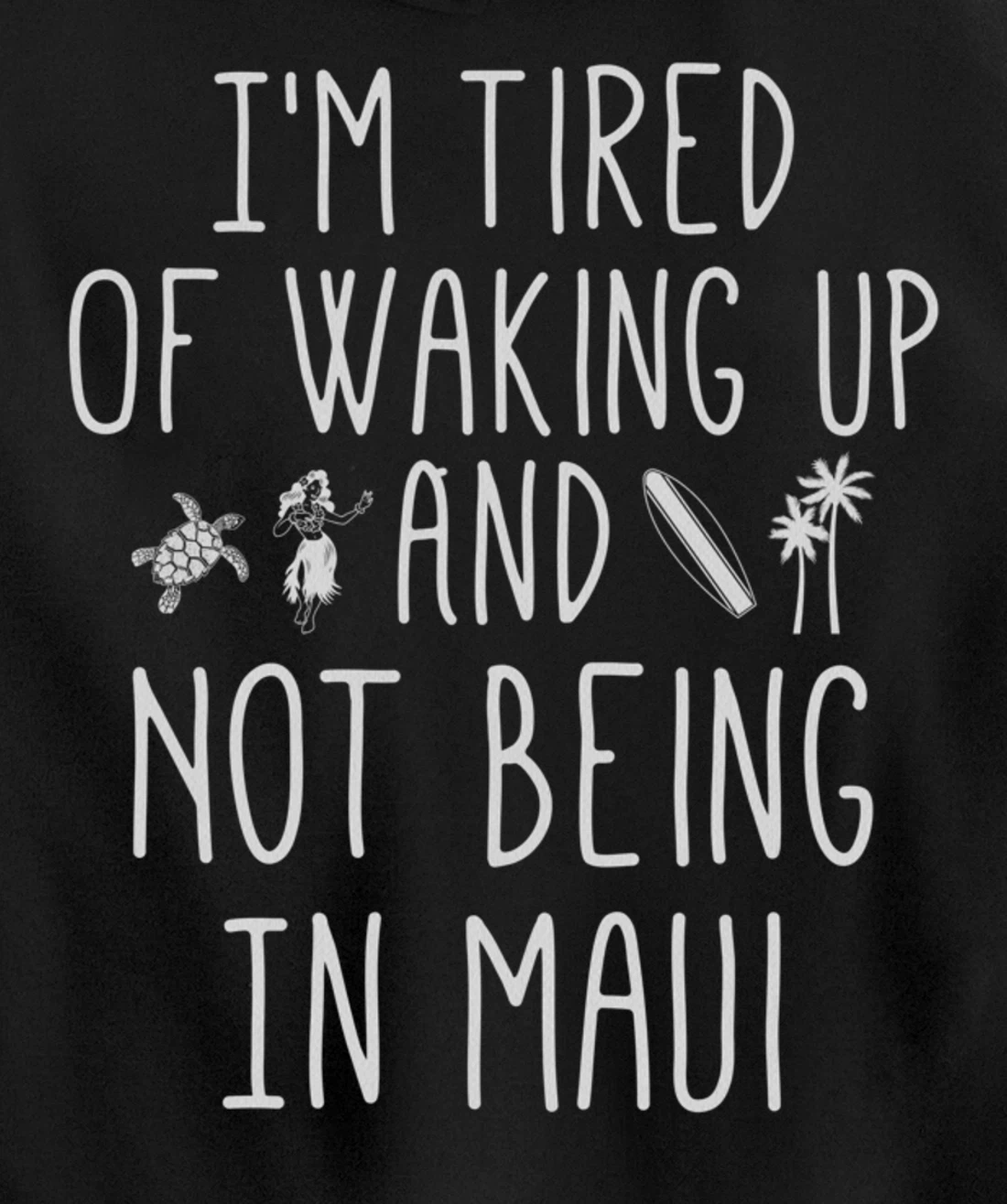 I’m Tired of Waking Up and Not Being In Maui Funny Hawaiian Pullover Hoodie