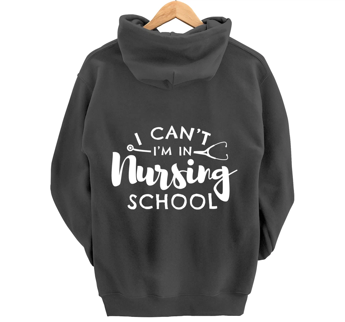 Nurse Student Gifts I Can't I'm In Nursing School Pullover Hoodie