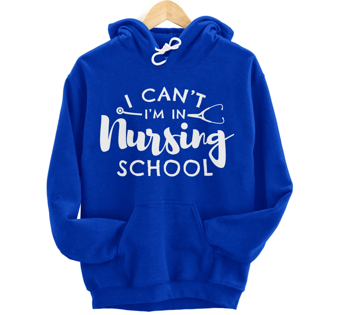 Nurse Student Gifts I Can't I'm In Nursing School Pullover Hoodie