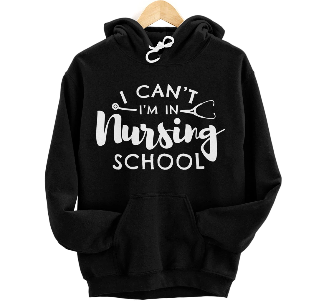 Nurse Student Gifts I Can't I'm In Nursing School Pullover Hoodie