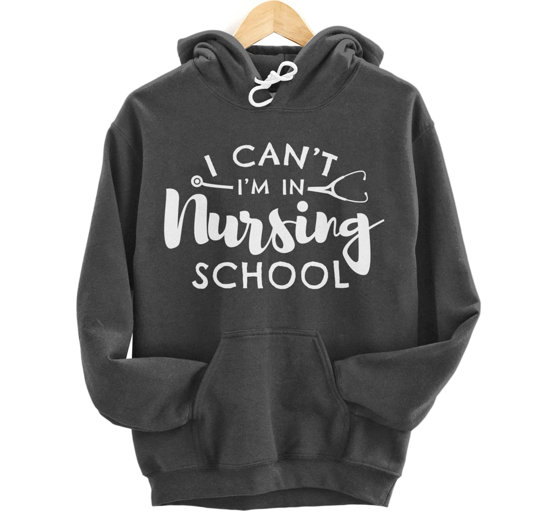 Nurse Student Gifts I Can't I'm In Nursing School Pullover Hoodie