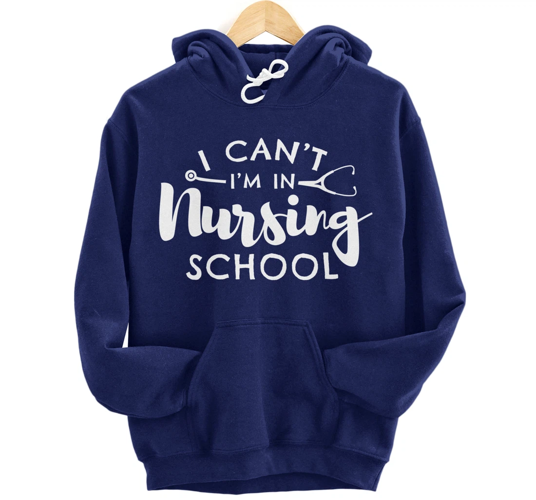 Nurse Student Gifts I Can't I'm In Nursing School Pullover Hoodie