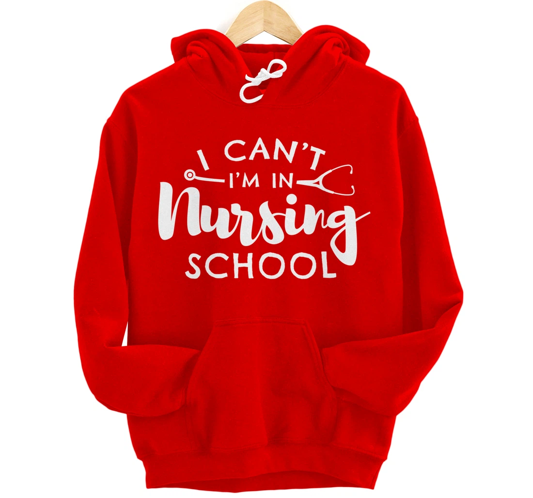 Nurse Student Gifts I Can't I'm In Nursing School Pullover Hoodie