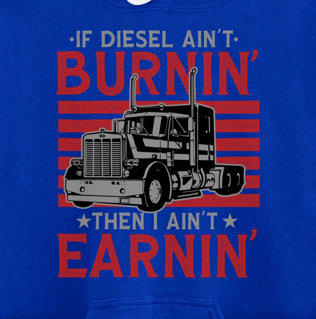 If Diesel Ain't Burning Then I Ain't Earning Truck Driver Pullover Hoodie