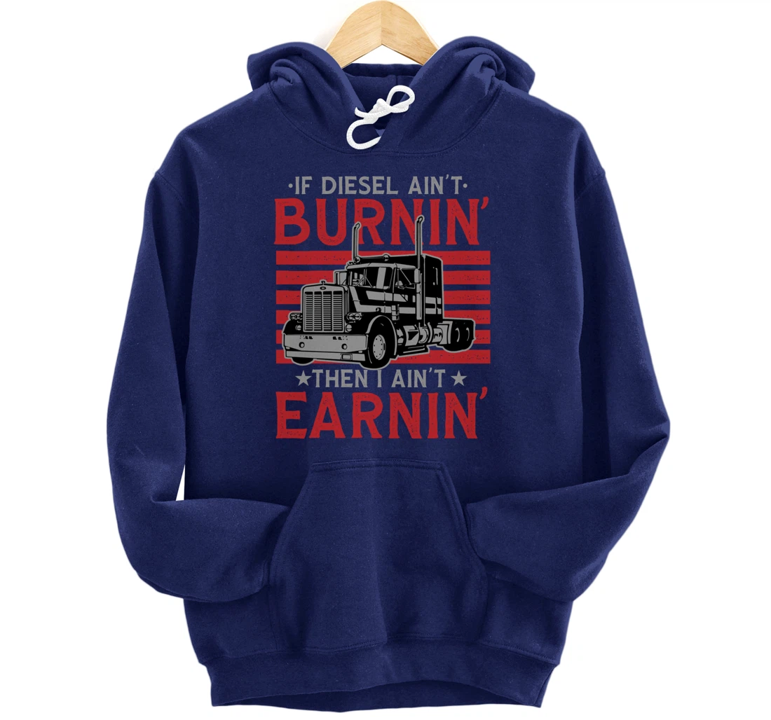 If Diesel Ain't Burning Then I Ain't Earning Truck Driver Pullover Hoodie