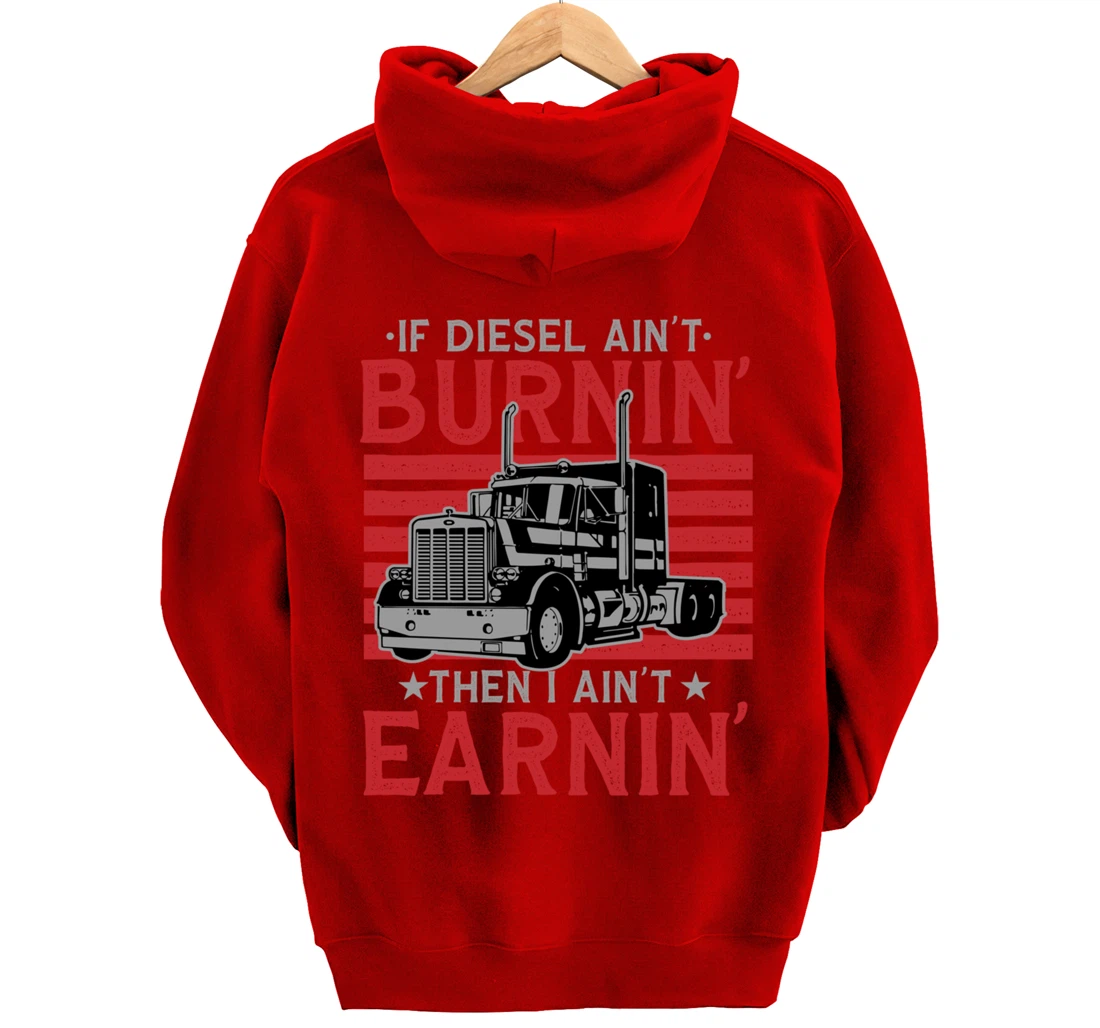 If Diesel Ain't Burning Then I Ain't Earning Truck Driver Pullover Hoodie