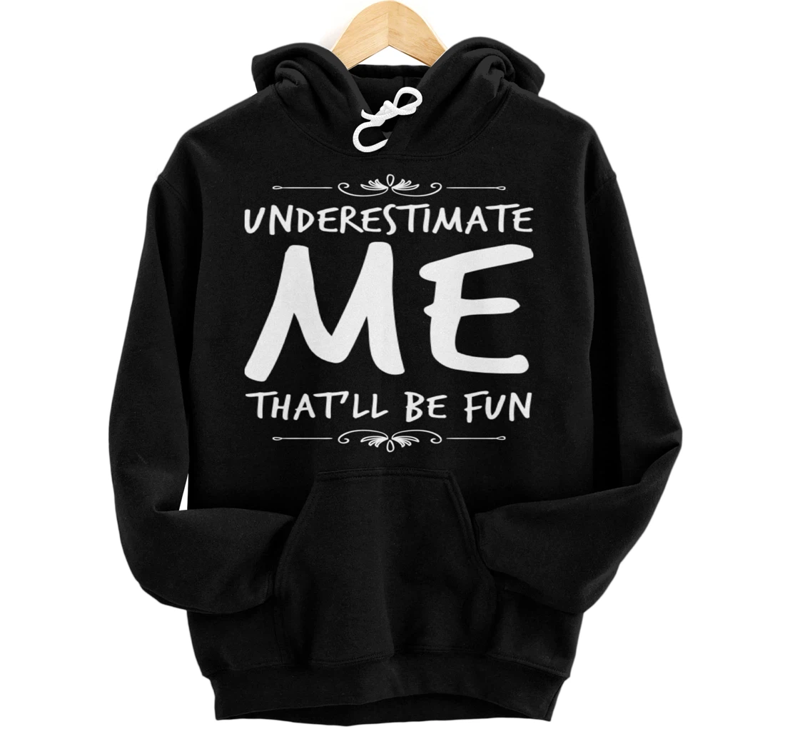 Underestimate Me Thatll Be Fun Funny Sarcastic Saying Sassy Pullover Hoodie