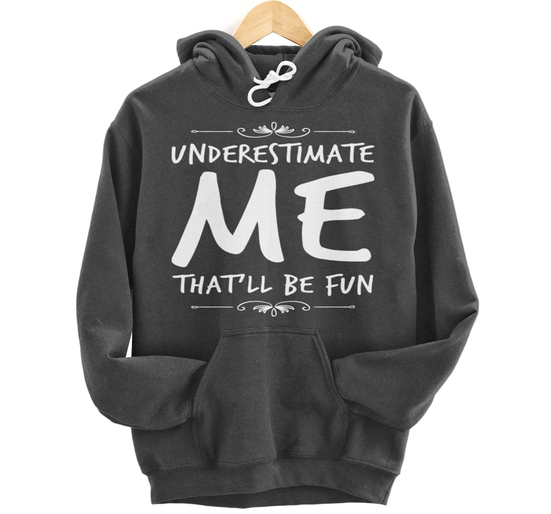 Underestimate Me Thatll Be Fun Funny Sarcastic Saying Sassy Pullover Hoodie