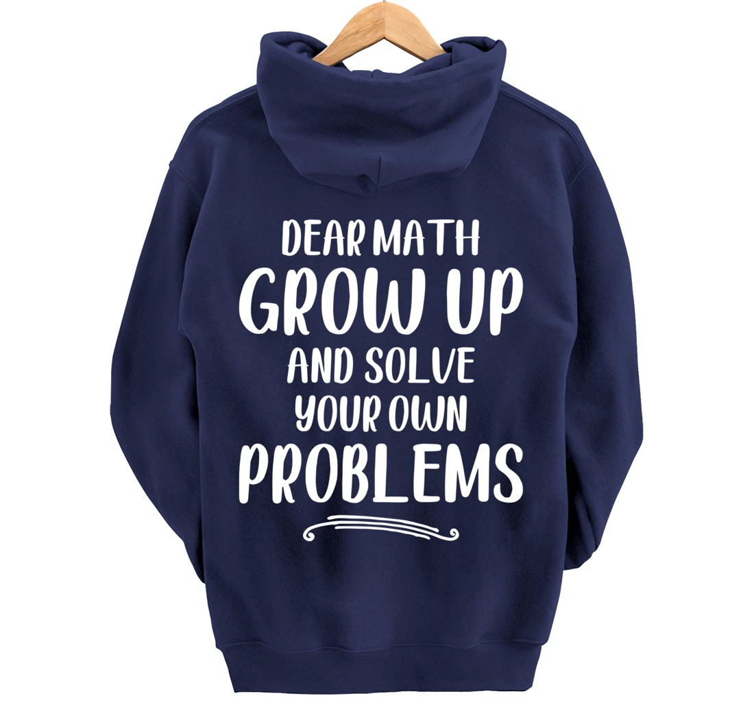 Dear Math Grow up And Solve Your Own Problems - Mathematics Pullover Hoodie