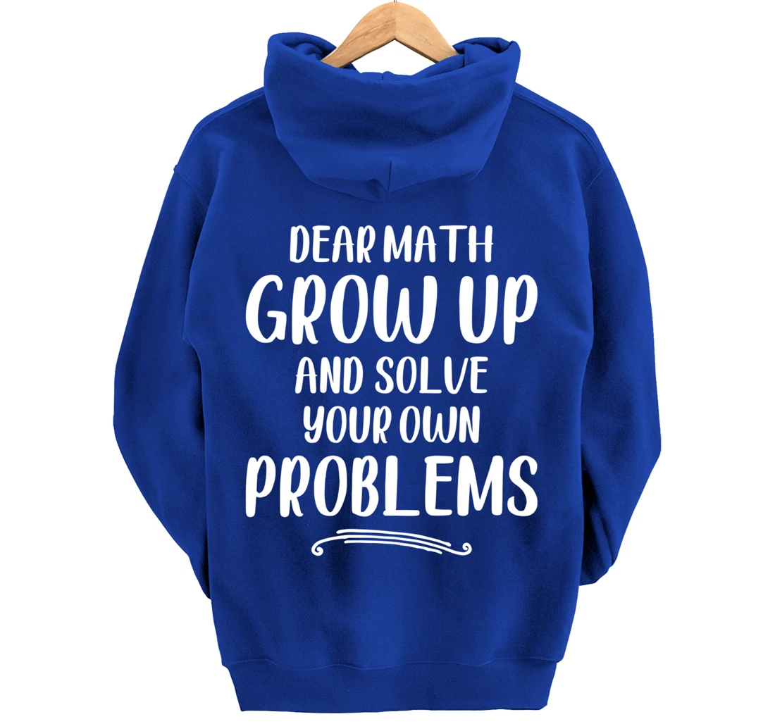 Dear Math Grow up And Solve Your Own Problems - Mathematics Pullover Hoodie
