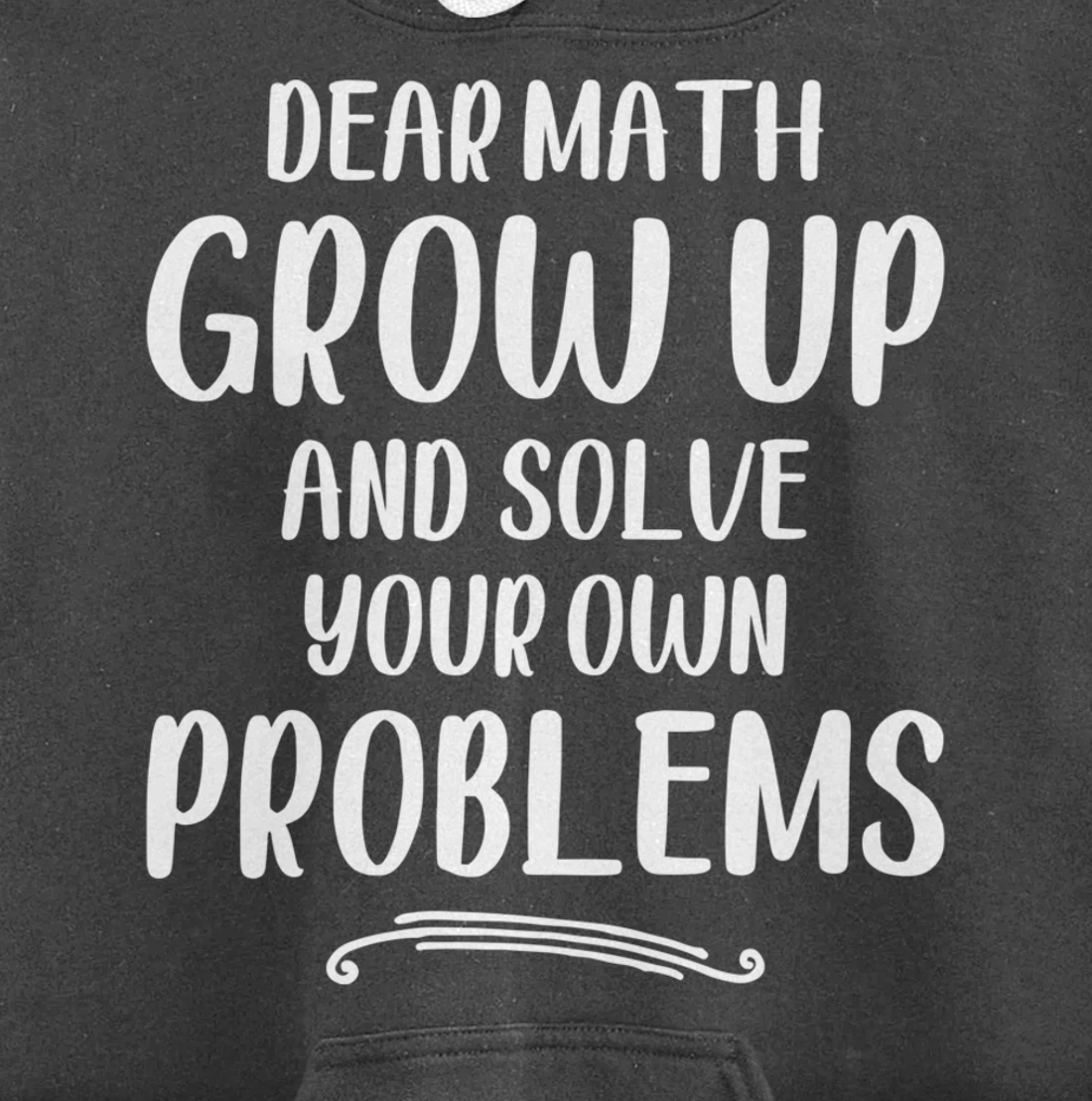 Dear Math Grow up And Solve Your Own Problems - Mathematics Pullover Hoodie