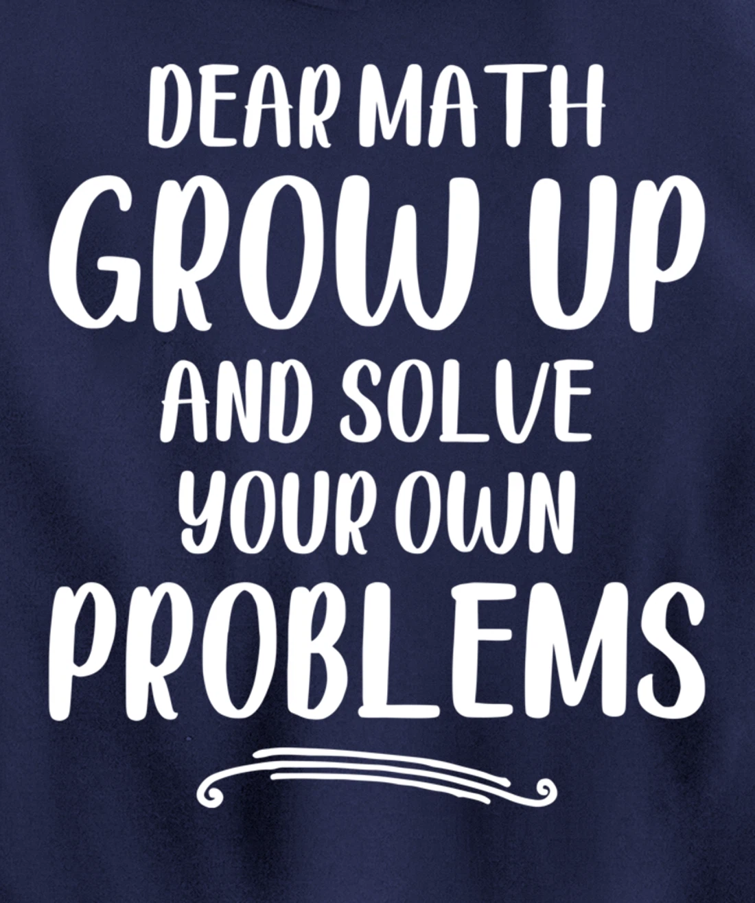 Dear Math Grow up And Solve Your Own Problems - Mathematics Pullover Hoodie