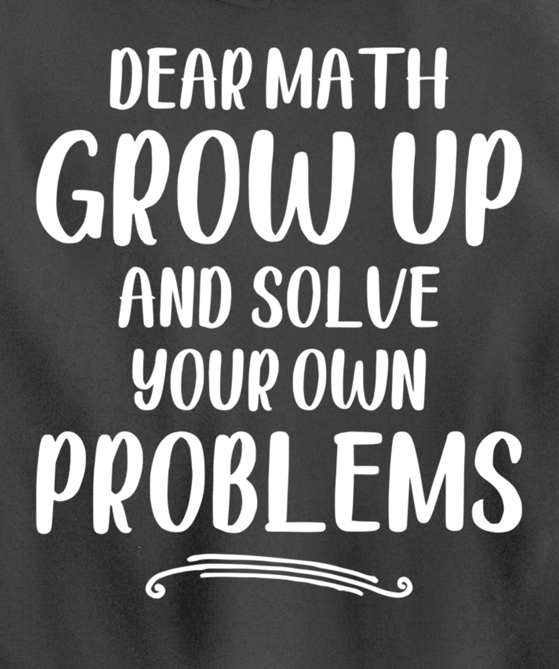 Dear Math Grow up And Solve Your Own Problems - Mathematics Pullover Hoodie
