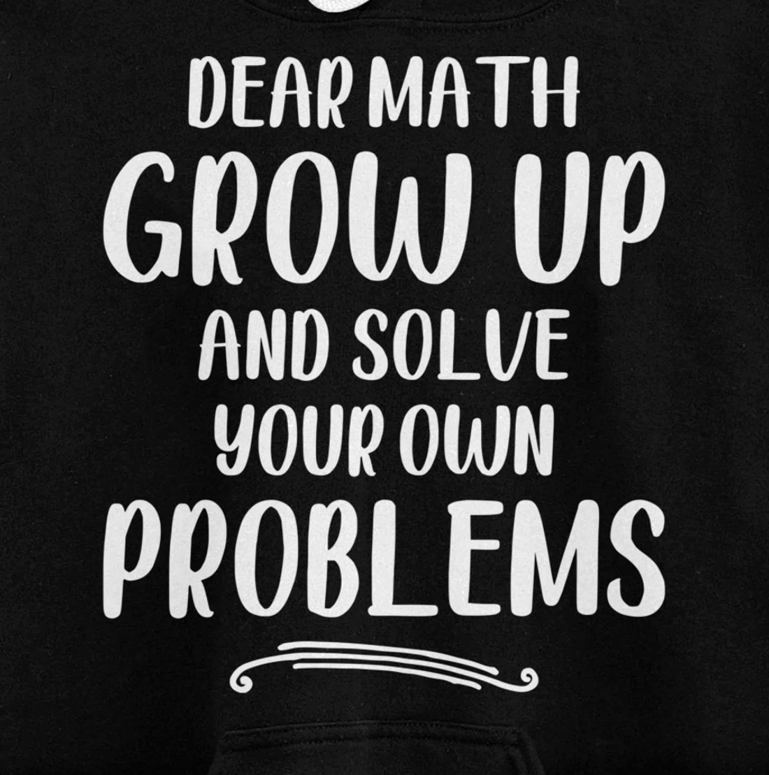 Dear Math Grow up And Solve Your Own Problems - Mathematics Pullover Hoodie