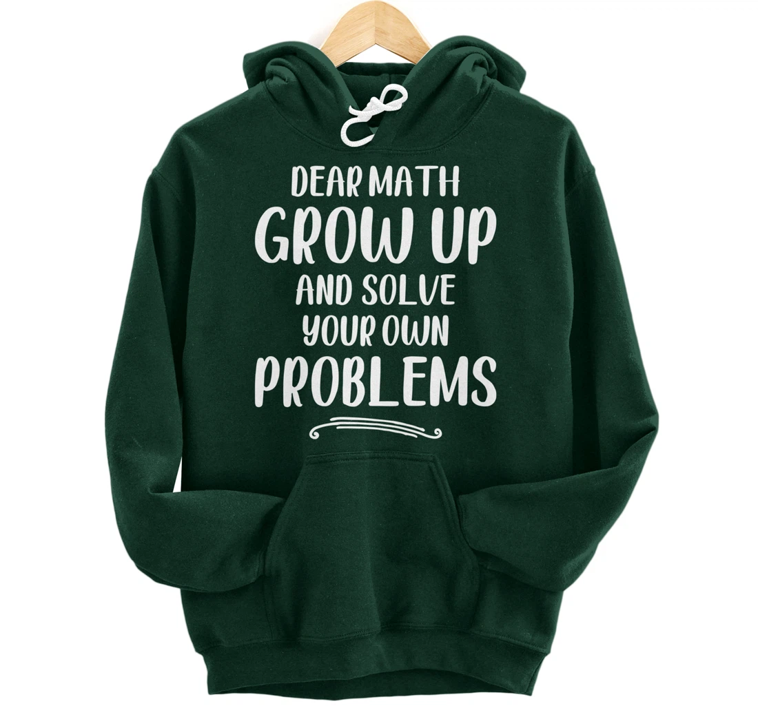Dear Math Grow up And Solve Your Own Problems - Mathematics Pullover Hoodie