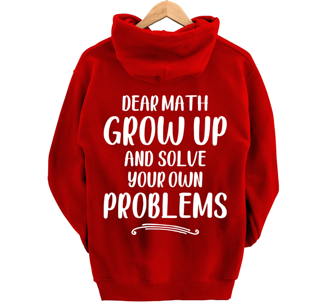 Dear Math Grow up And Solve Your Own Problems - Mathematics Pullover Hoodie