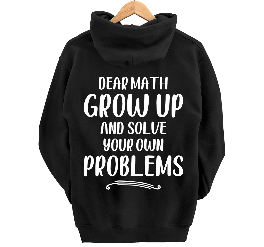 Dear Math Grow up And Solve Your Own Problems - Mathematics Pullover Hoodie