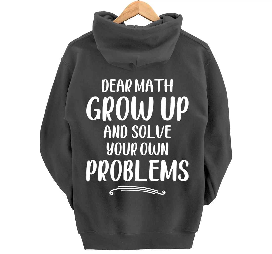 Dear Math Grow up And Solve Your Own Problems - Mathematics Pullover Hoodie