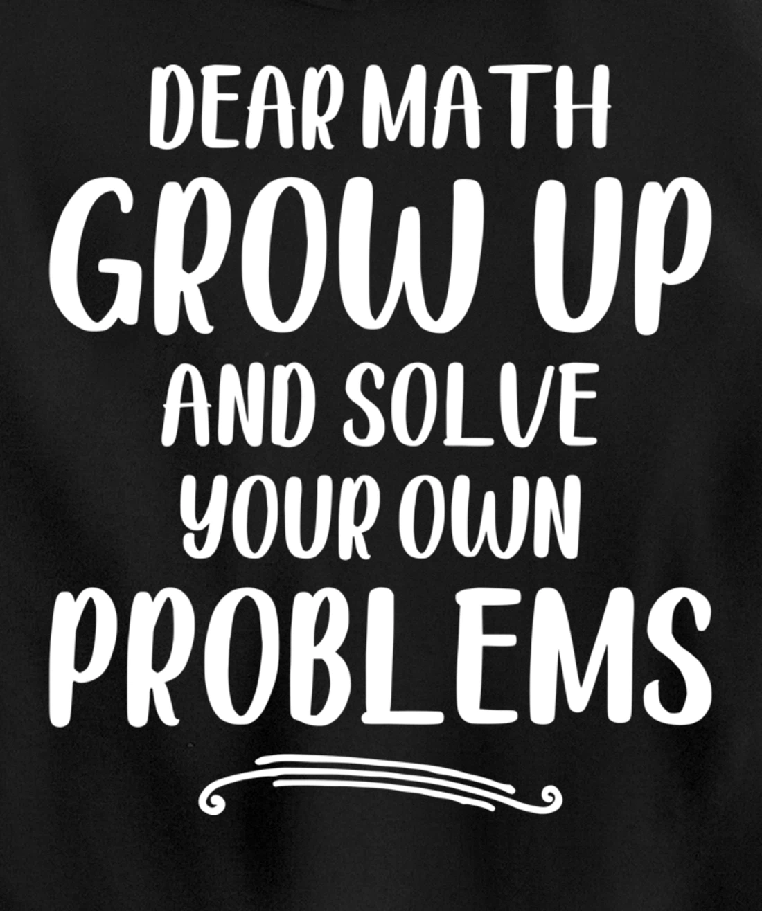 Dear Math Grow up And Solve Your Own Problems - Mathematics Pullover Hoodie