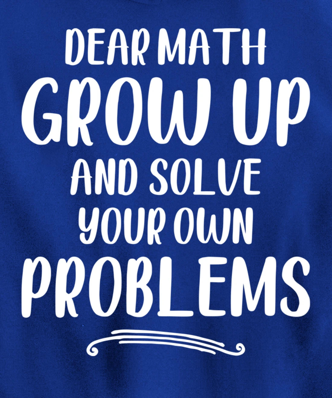 Dear Math Grow up And Solve Your Own Problems - Mathematics Pullover Hoodie