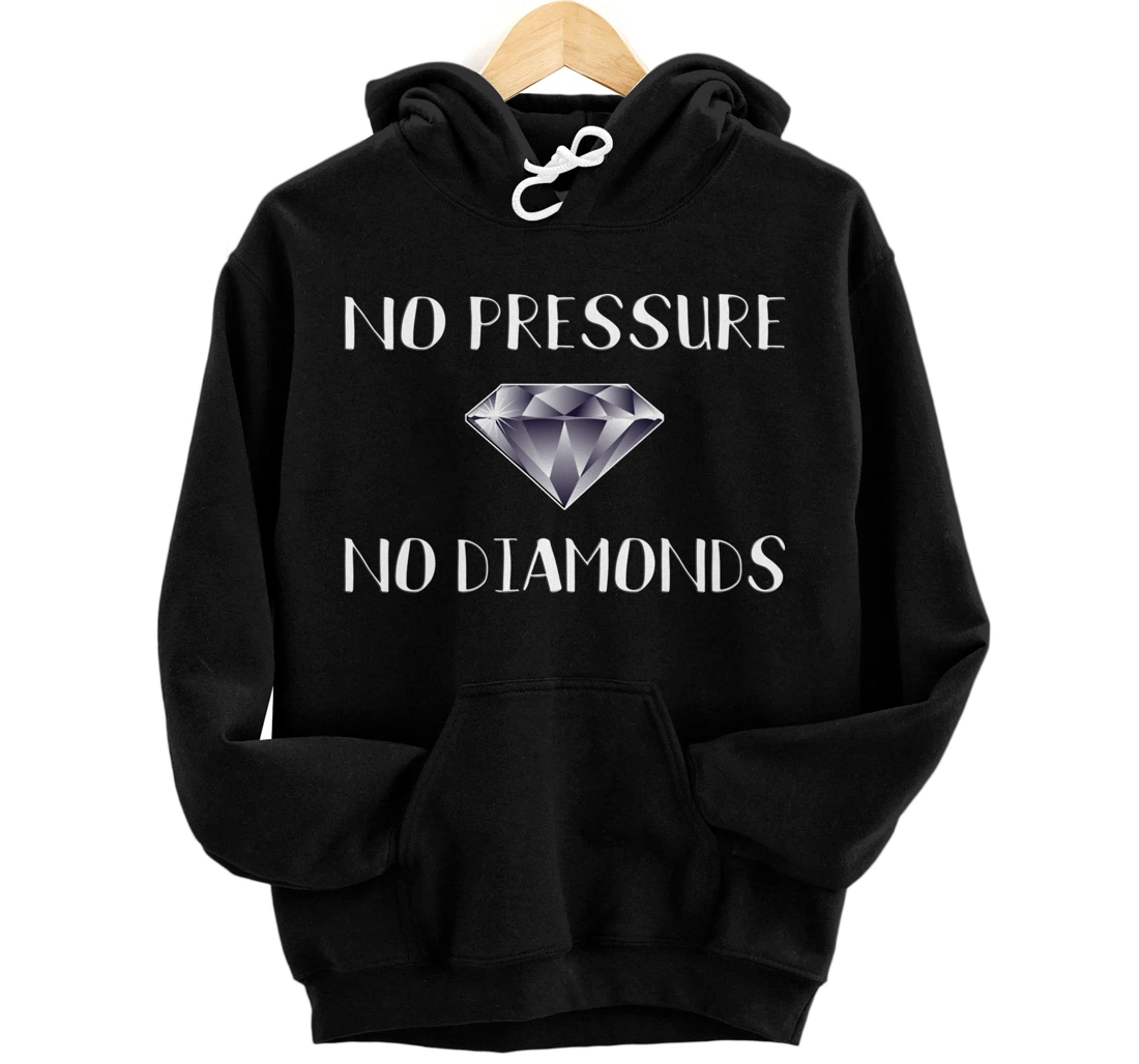 No Pressure No Diamonds - Motivational Quote Hard Work Gift Pullover Hoodie