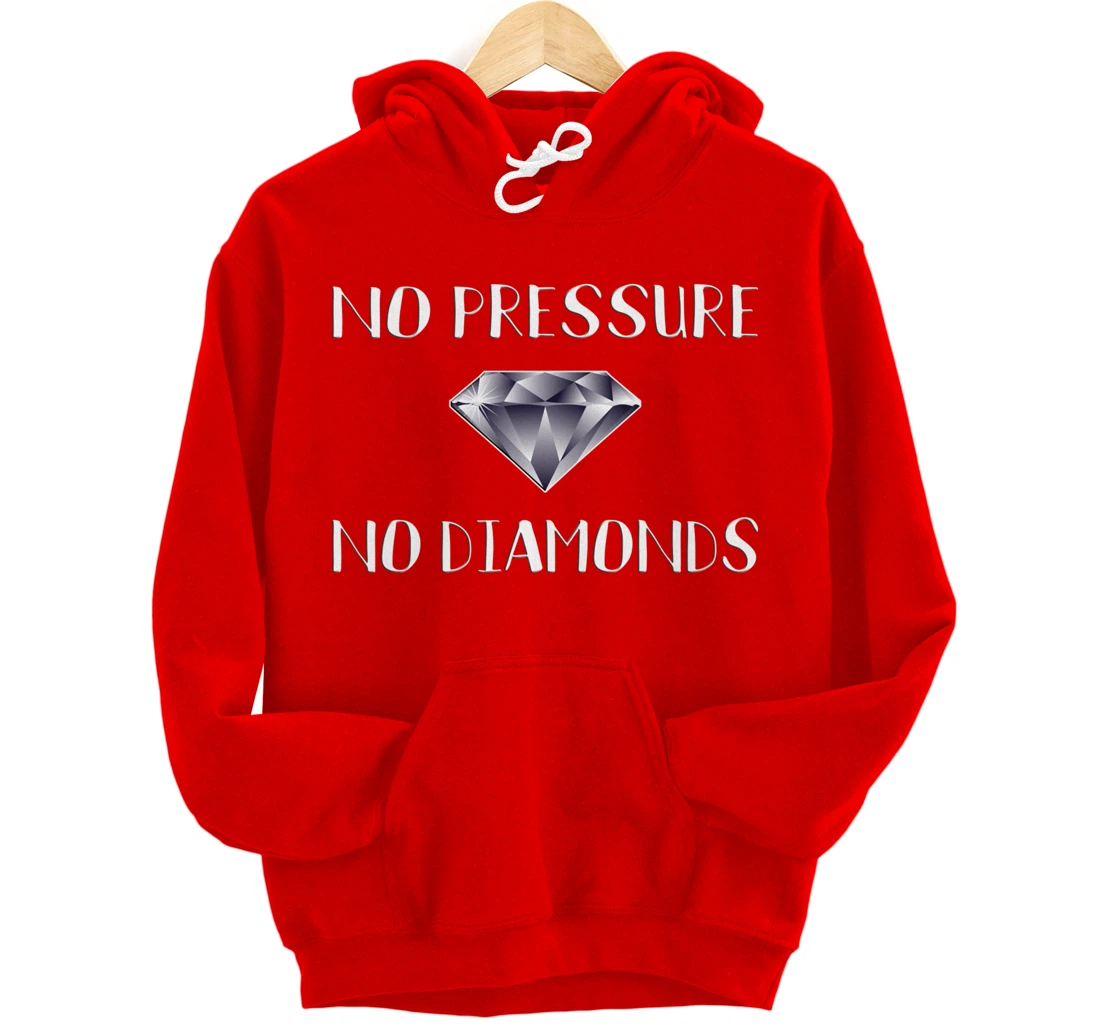 No Pressure No Diamonds - Motivational Quote Hard Work Gift Pullover Hoodie
