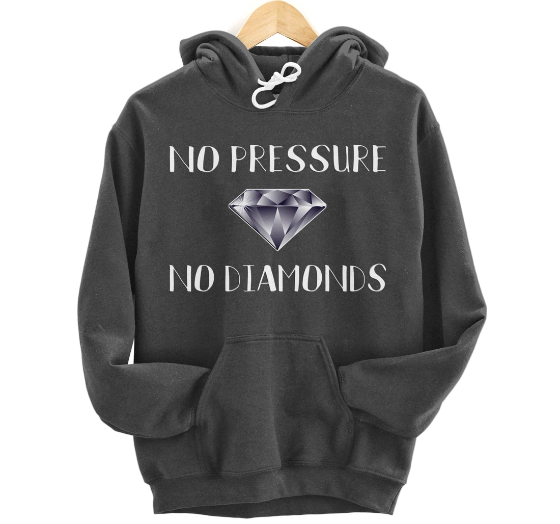 No Pressure No Diamonds - Motivational Quote Hard Work Gift Pullover Hoodie