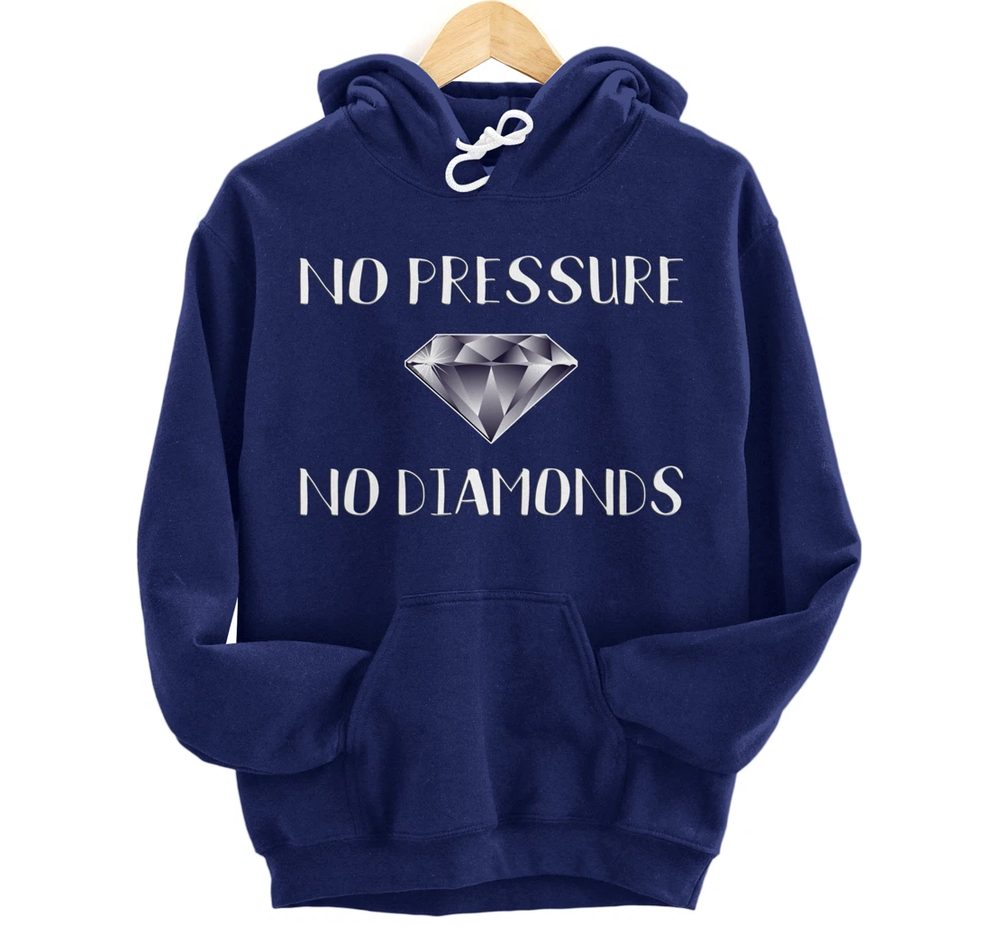 No Pressure No Diamonds - Motivational Quote Hard Work Gift Pullover Hoodie