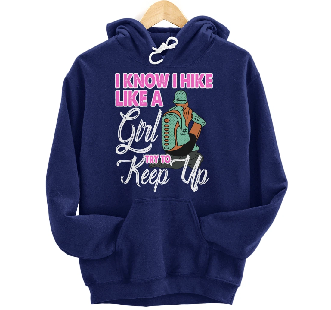 I Know I Hike Like A Girl Try To Keep Up Hiker Gift Hiking Pullover Hoodie