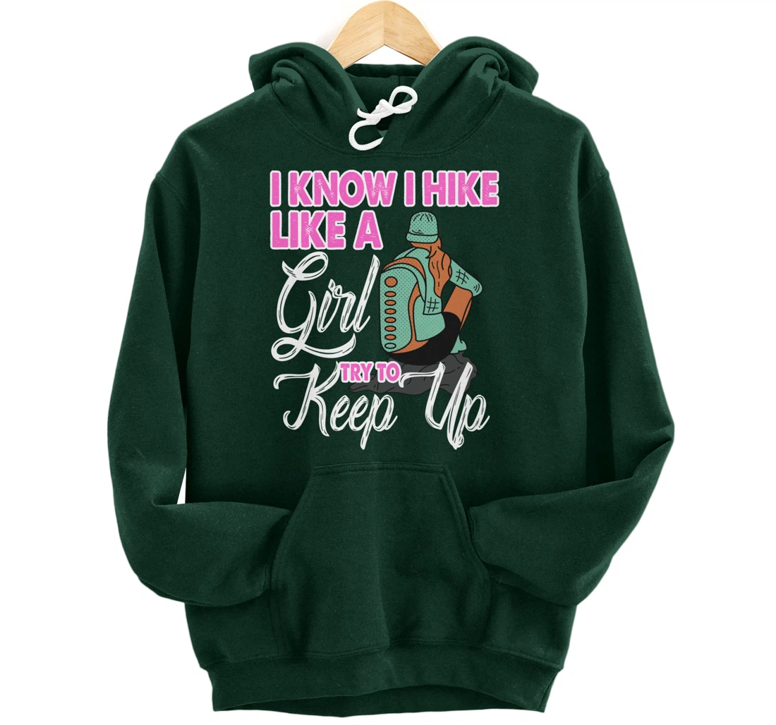 I Know I Hike Like A Girl Try To Keep Up Hiker Gift Hiking Pullover Hoodie