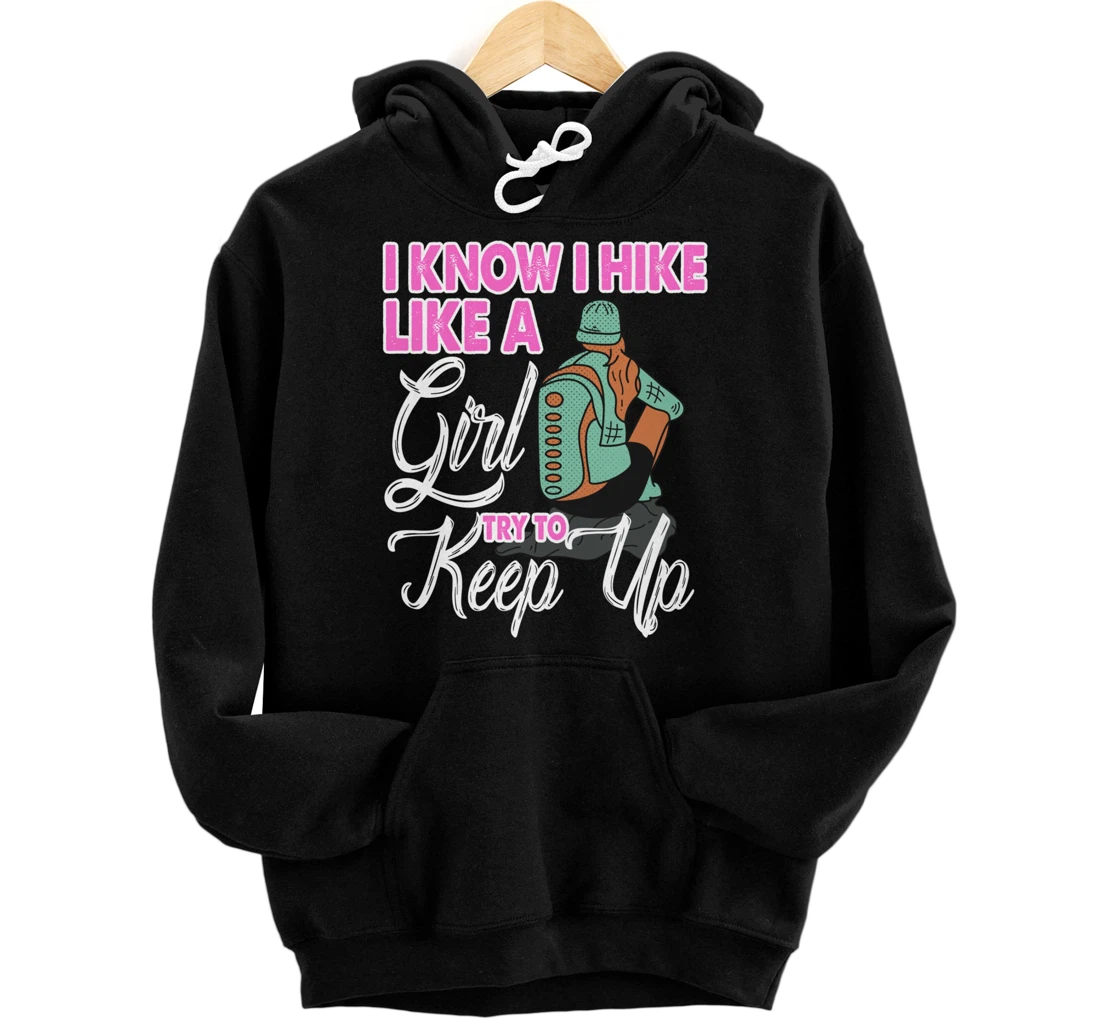 I Know I Hike Like A Girl Try To Keep Up Hiker Gift Hiking Pullover Hoodie