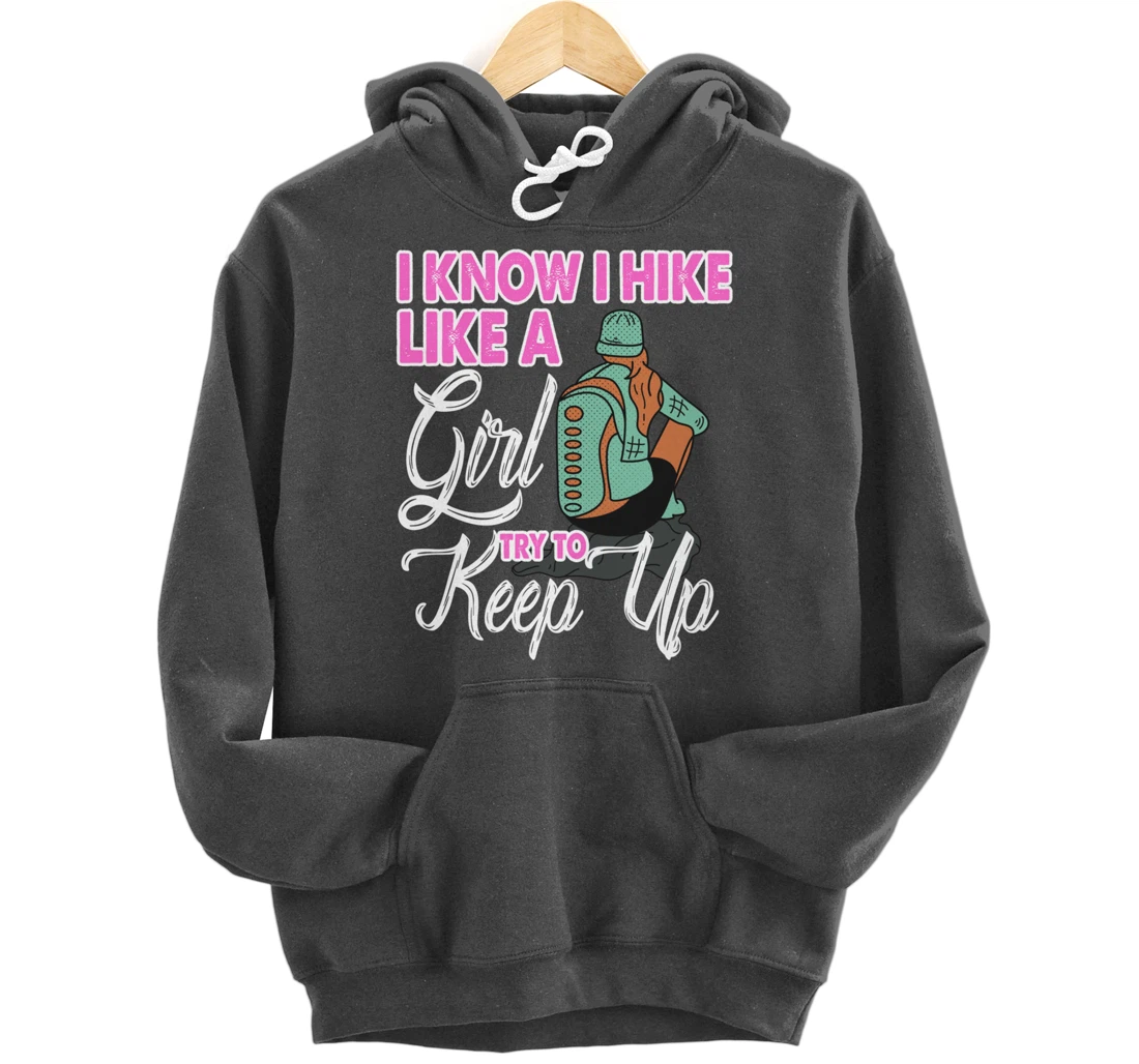 I Know I Hike Like A Girl Try To Keep Up Hiker Gift Hiking Pullover Hoodie