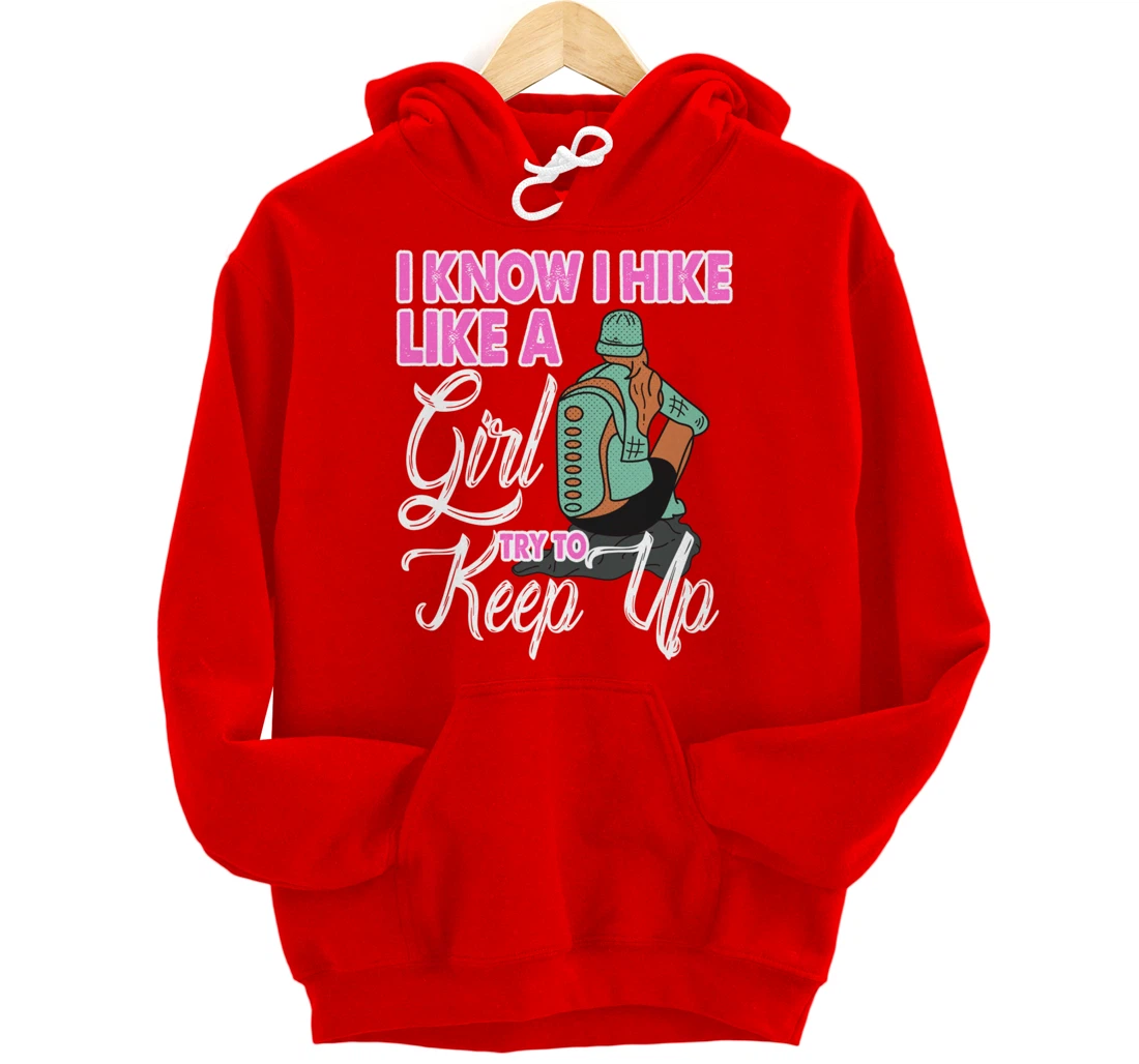 I Know I Hike Like A Girl Try To Keep Up Hiker Gift Hiking Pullover Hoodie