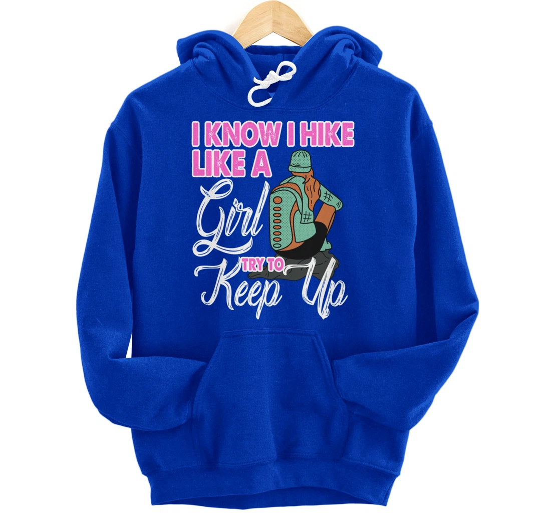 I Know I Hike Like A Girl Try To Keep Up Hiker Gift Hiking Pullover Hoodie