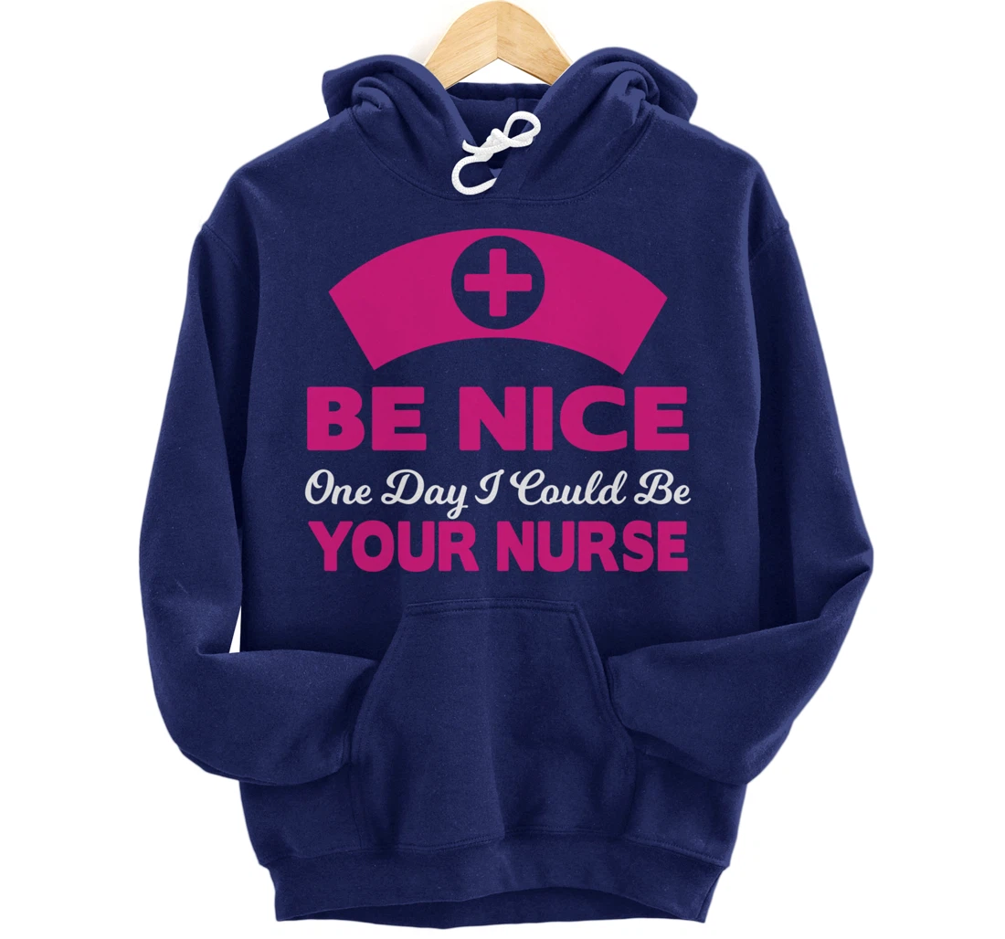 Be Nice One Day I Could Be Your Nurse Pullover Hoodie