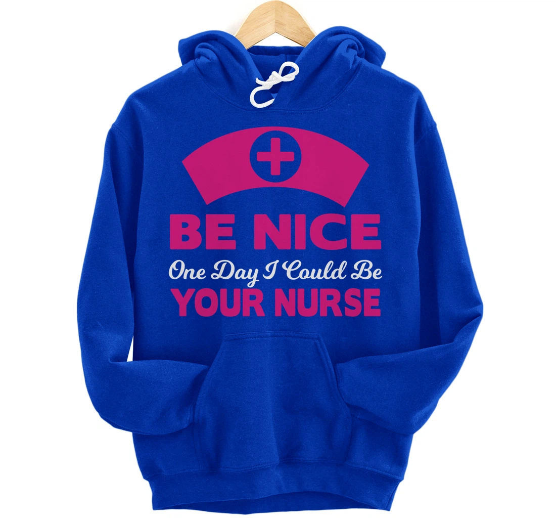 Be Nice One Day I Could Be Your Nurse Pullover Hoodie