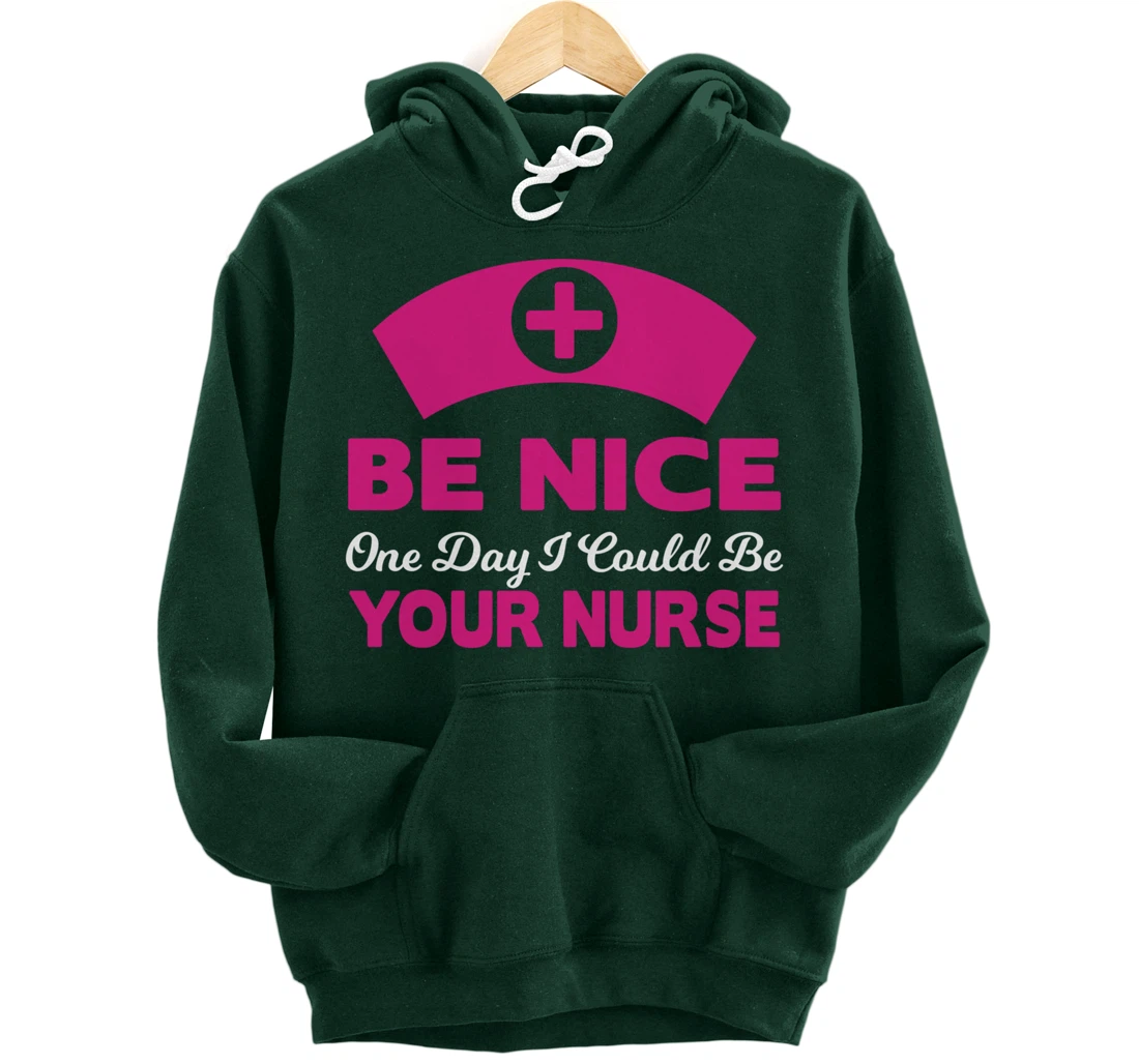Be Nice One Day I Could Be Your Nurse Pullover Hoodie