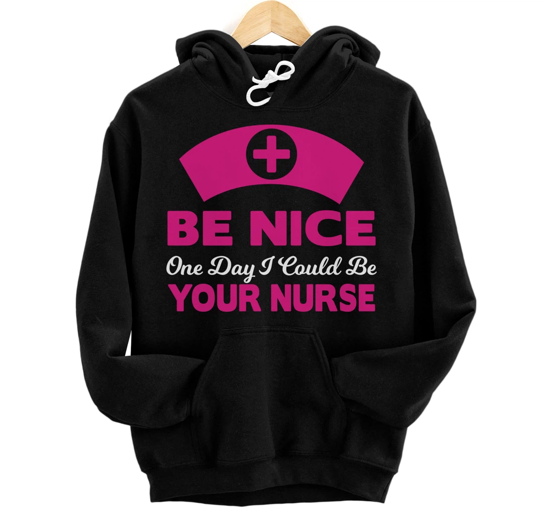 Be Nice One Day I Could Be Your Nurse Pullover Hoodie
