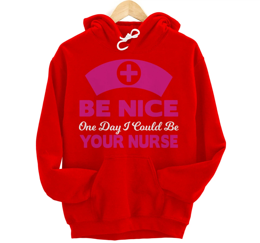 Be Nice One Day I Could Be Your Nurse Pullover Hoodie